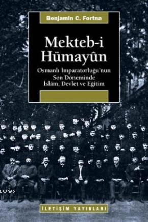 Mektebi Hümayun - Osmanlı İmparatorluğuNun Son Döneminde İslam. Devlet Ve Eğitim