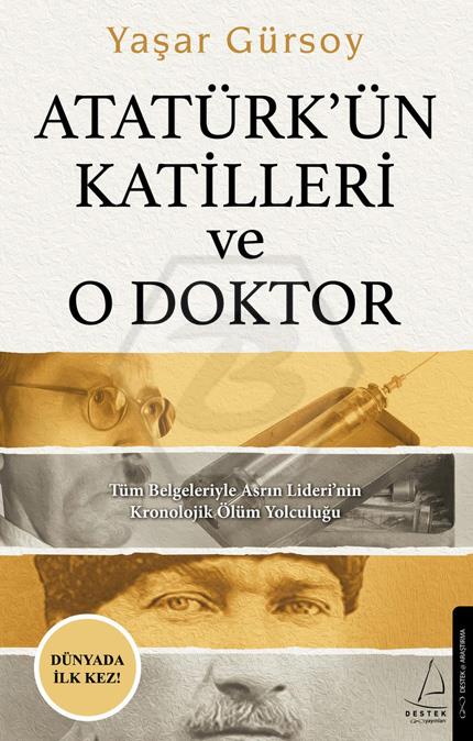 Atatürk’ün Katilleri ve O Doktor Tüm Belgeleriyle Asrın Lideri’nin Kronolojik Ölüm Yolculuğu