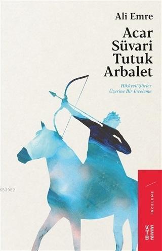 Acar Süvari Tutuk Arbalet; Hikayeli Şiirler Üzerine Bir İnceleme