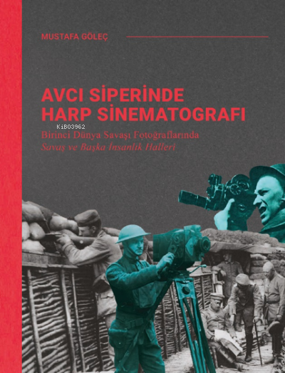 Avcı Siperinde Harp Sinematografı;Birinci Du¨nya Savaşı Fotoğraflarında Savaş ve Başka İnsanlık Halleri