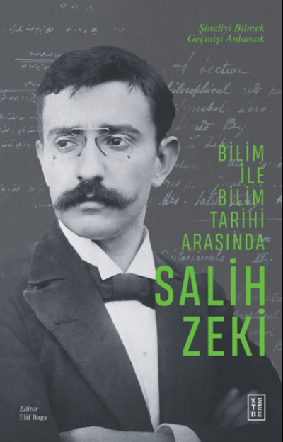 Bilim ile Bilim Tarihi Arasında Salih Zeki;Şimdiyi Bilmek Geçmişi Anlamak