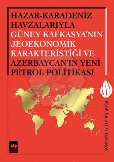 Hazar - Karadeniz Havzalarıyla Güney Kafkasyanın Jeoekonomik Karakteristiği ve Azerbaycanın Yeni Petrol Politikası
