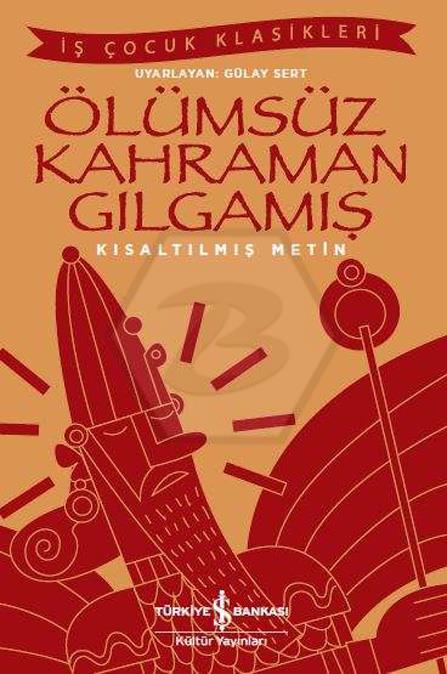 Ölümsüz Kahraman Gılgamış - Kısaltılmış Metin