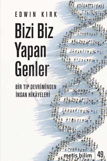 Bizi Biz Yapan Genler Bir Tıp Devriminden İnsan Hikâyeleri