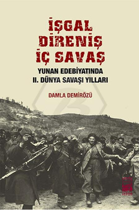 İşgal. Direniş. İç Savaş - Yunan Edebiyatında 2. Dünya Savaşı Yılları
