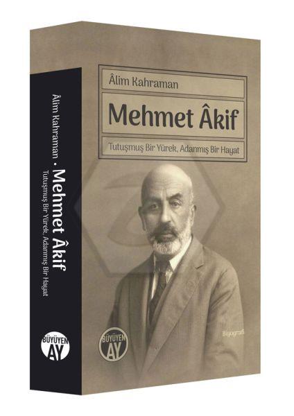 Mehmet Akif - Tutuşmuş Bir Yürek. Adanmış Bir Hayat