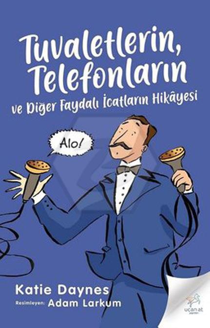 Tuvaletlerin. Telefonların  Ve Diğer Faydalı İcatların Hikayesi 