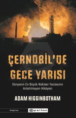 Çernobil de Gece Yarısı: Dünyanın En Büyük Nükleer Faciasının Anlatılmayan Hikâyesi