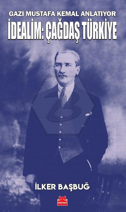 Gazi Mustafa Kemal Anlatıyor İdealim: Çağdaş Türkiye
