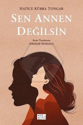 Sen Annen Değilsin - Anne Yaralarına Psikolojik Merhemler