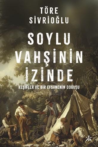 Soylu Vahşinin İzinde - Keşifler ve Bir Efsanenin Doğuşu