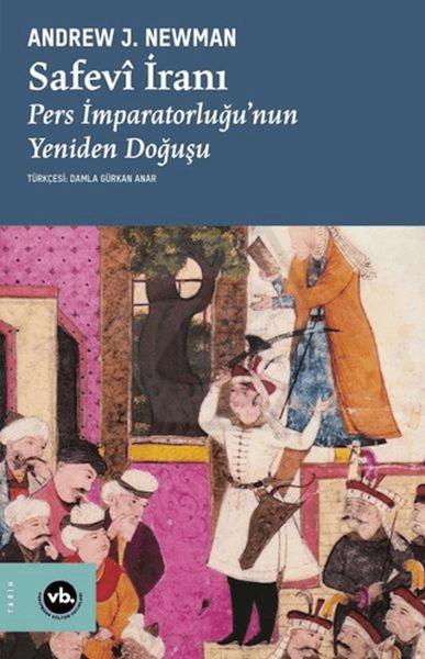 Safevi İranı - Bir Pers İmparatorluğunun Yeniden Doğuşu 