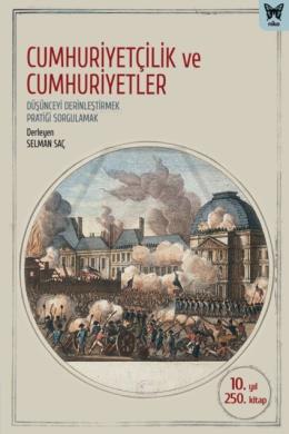 Cumhuriyetçilik Ve Cumhuriyetler Düşünceyi Derinleştirmek, Pratiği Sorgulamak