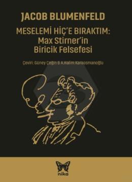 Meselemi Hiç e Bıraktım Max Stirner in Biricik Felsefesi
