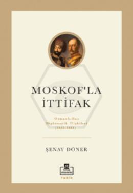 Moskof la İttifak/ Osmanlı – Rus Diplomatik İlişkileri