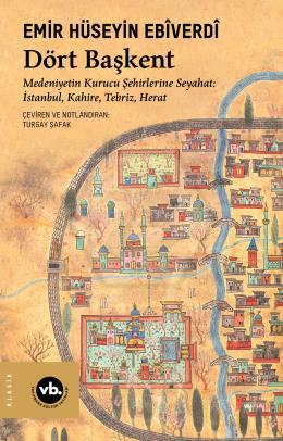 Dört Başkent ; Medeniyetin Kurucu Şehirlerine Seyahat: İstanbul, Kahire, Tebriz, Herat