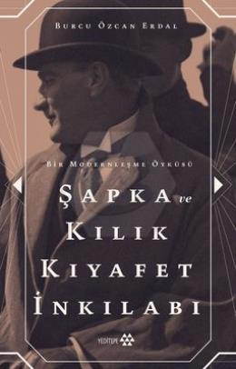 Şapka ve Kılık Kıyafet İnkılabı - Bir Modernleşme Öyküsü