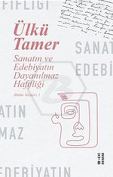 Sanatın ve Edebiyatın Dayanılmaz Hafifliği; Ülkü Tamer