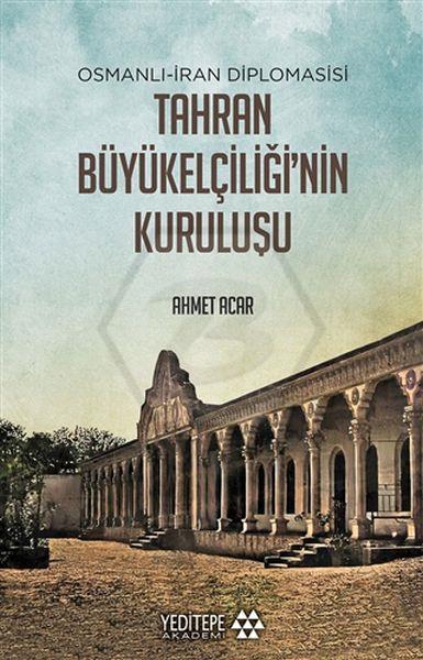 Tahran Büyük Elçiliğ inin Kuruluşu: Osmanlı-İran Diplomasisi