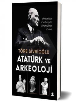 Atatürk ve Arkeoloji Osmanlı`dan Cumhuriyet`e Bir Disiplinin Evrimi