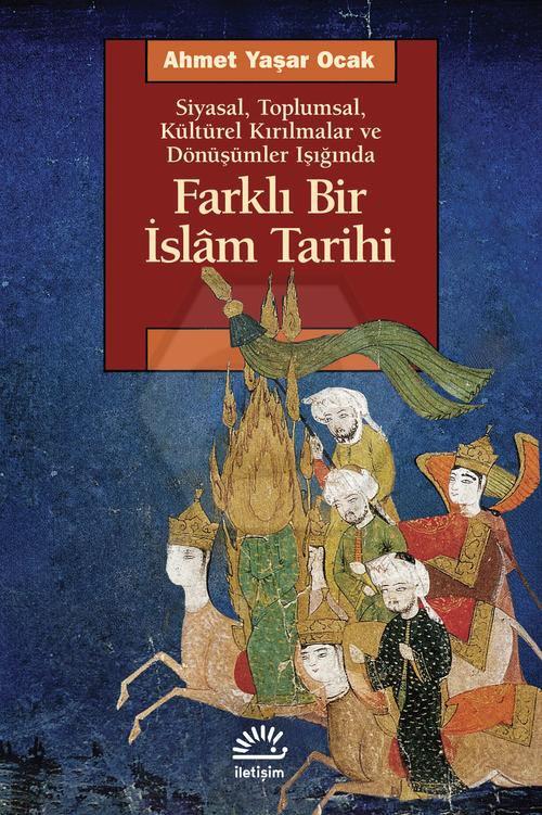 Farklı Bir İslam Tarihi Siyasal Toplumsal Kültürel Kırılmalar ve Dönüşümler Işığında
