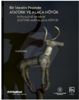 Bir İdealin Peşinde: Atatürk Ve Alaca Höyük