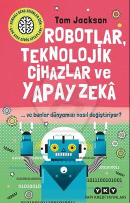 Robotlar, Teknolojik Cihazlar ve Yapay Zeka ve Bunlar Dünyamızı Nasıl Değiştiriyor?